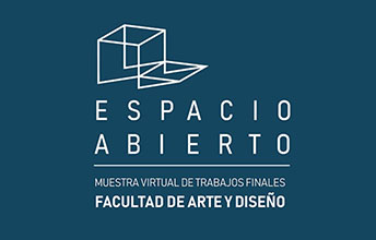 Espacio Abierto, evento virtual de trabajos finales de la Facultad de Arte y Diseño.